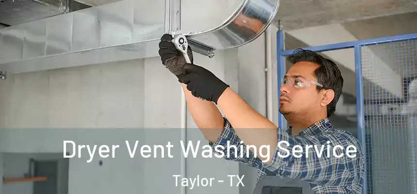 Dryer Vent Washing Service Taylor - TX