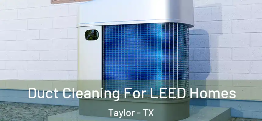 Duct Cleaning For LEED Homes Taylor - TX