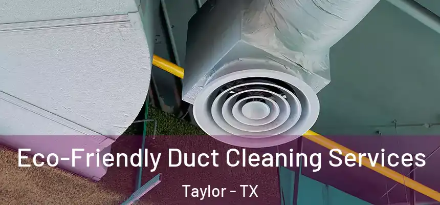  Eco-Friendly Duct Cleaning Services Taylor - TX