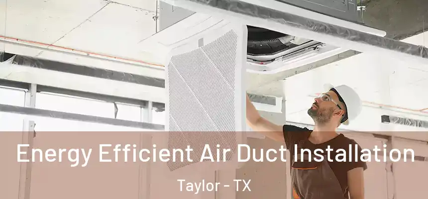  Energy Efficient Air Duct Installation Taylor - TX