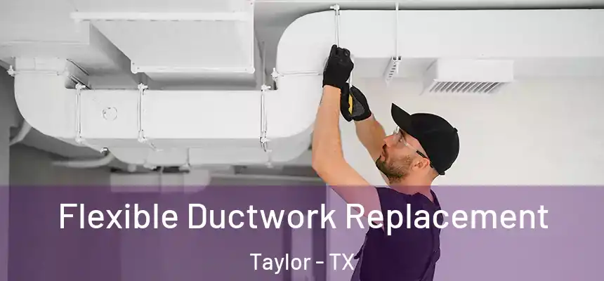 Flexible Ductwork Replacement Taylor - TX